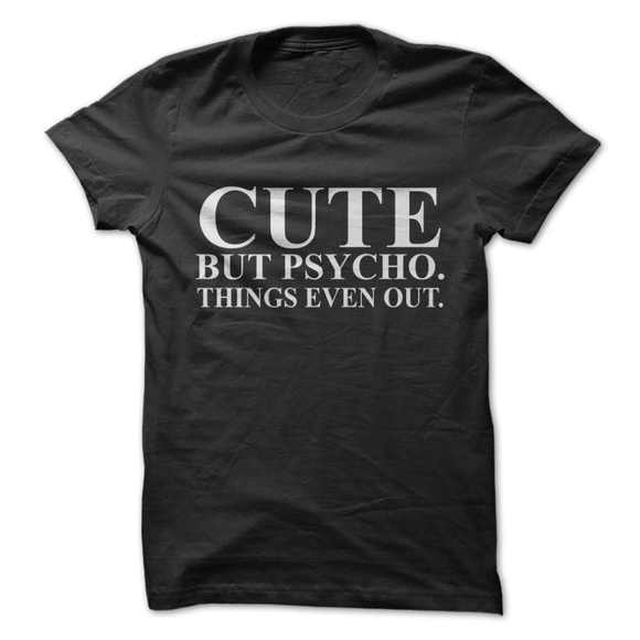 T-Shirt Addicts Tops - Cute But Psycho. Things Even Out. T-Shirt